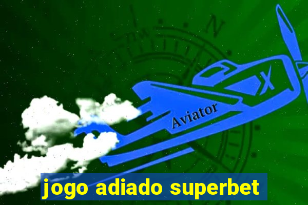 jogo adiado superbet